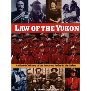 Law of the Yukon: A Pictorial History of the Mounted Police in the Yukon