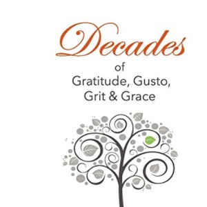 Decades of Gratitude, Gusto, Grit and Grace