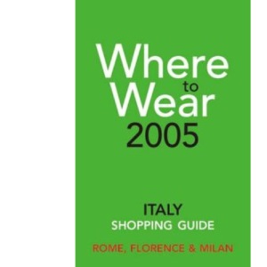 Where to Wear Italy Shopping Guide 2005: The Insider's Fashion Bible (Where to Wear Italy Shopping Guide: The Insider's Fashion Bible)