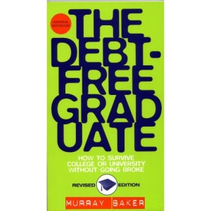 Debt-Free Graduate, The - How to Survive College or University Without Going Broke