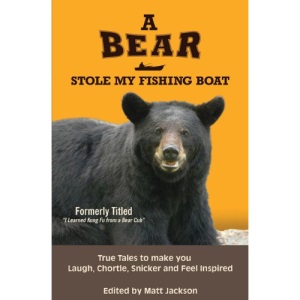 Bear Stole My Fishing Boat: True Tales to Make You Laugh, Chortle, Snicker & Feel Inspired (Outdoor Humor Series)