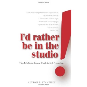 I'd Rather Be in the Studio!: The Artist's No-excuse Guide to Self-promotion