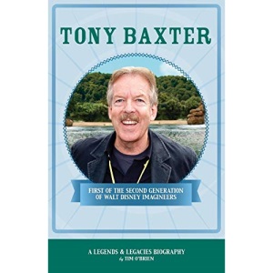 Tony Baxter: First of the Second Generation of Walt Disney Imagineers (Legends & Legacies)
