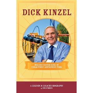 Dick Kinzel: Roller Coaster King of Cedar Point Amusement Park (1) (Legends & Legacies)