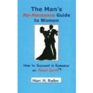 Man's No Nonsense Guide to Women: How to Succeed in Romance on Planet Earth