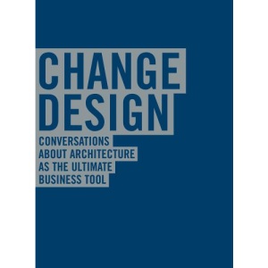 Change Design: Conversations About Architecture As the Ultimate Business Tool