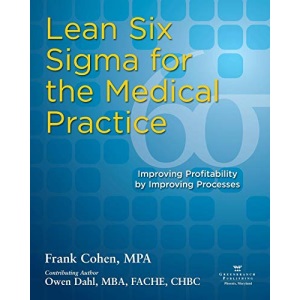 Lean Six Sigma for the Medical Practice: Improving Profitability by Improving Processes