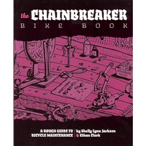 The Chainbreaker Bike Book: A Rough Guide to Bicycle Maintenance