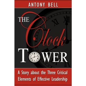 The Clock Tower - A Story About the Three Critical Elements of Effective Leadership