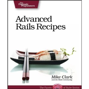 Advanced Rails Recipes: 84 New Ways to Build Stunning Rails Apps: 72 New Ways to Build Stunning Rails Apps (Pragmatic Programmers)