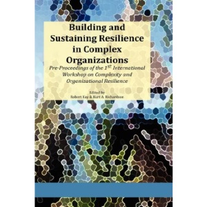 Building and Sustaining Resilience in Complex Organizations: Pre-Proceedings of the 1st International Workshop on Complexity and Organizational Resili