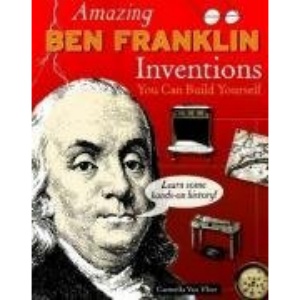 Amazing Ben Franklin Inventions You Can Build Yourself (Build It Yourself): Learn Some Hands-On History!