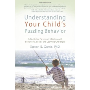 Understanding Your Child's Puzzling Behavior: A Guide For Parents of Children with Behavioral, Social & Learning Challenges: A Guide for Parents of ... Behavioral, Social and Learning Challenges