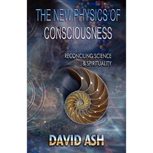 The New Physics of Consciousness: Reconciling Science and Spirituality