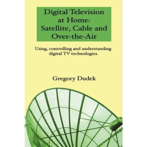 Digital Television at Home: Satellite, Cable and Over-the-Air