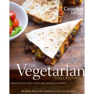 Canadian Living: The Vegetarian Collection: Creative Meat-Free Dishes That Nourish & Inspire