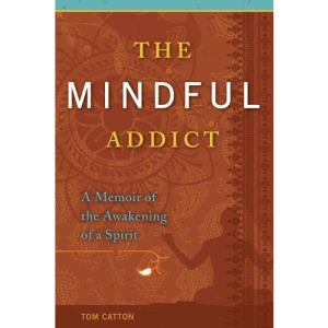 The Mindful Addict: A Memoir of the Awakening of a Spirit