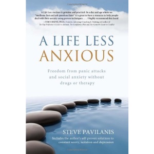 A Life Less Anxious: Freedom from Panic Attacks and Social Anxiety Without Drugs or Therapy
