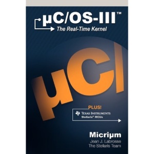 UC/OS-III: The Real-Time Kernel and the Texas Instruments Stellaris MCUs