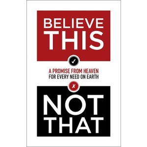 Believe This Not That: A Promise from Heaven for Every Need on Earth