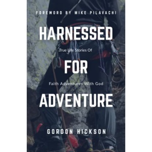 Harnessed For Adventure: True Life Stories Of Faith Adventures With God