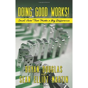 Doing Good Works: Small Acts That Make a Big Difference: Volume 1