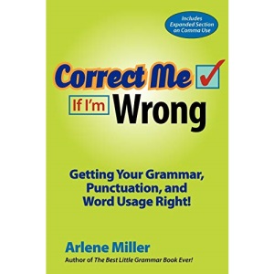 Correct Me If I'm Wrong: Getting Your Grammar, Punctuation, and Word Usage Right!