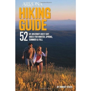 Arizona Highways Hiking Guide: 52 of Arizona's Best Day Hikes for Winter, Spring, Summer & Fall