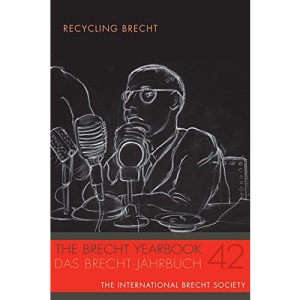 The Brecht Yearbook / Das Brecht-Jahrbuch 42: Recycling Brecht (42)