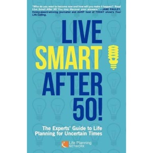 Live Smart After 50! the Experts' Guide to Life Planning for Uncertain Times