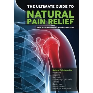 The Ultimate Guide to Natural Pain Relief: Natural Solutions for Headache, Migraine, Back Pain, Fibromyalgia, Arthritis, Cancer Pain, Sports Injuries and Much, Much More...