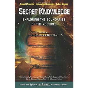 Secret Knowledge: Expanding the Boundaries of the Possible Ancient Mysteries * Unexplained Anomalies * Future Science (Atlantis Rising(r) Anthology Library)