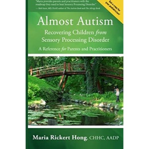 Almost Autism: Recovering Children from Sensory Processing Disorder: A Reference for Parents and Practitioners