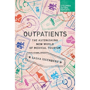 Outpatients: The Astonishing New World of Medical Tourism