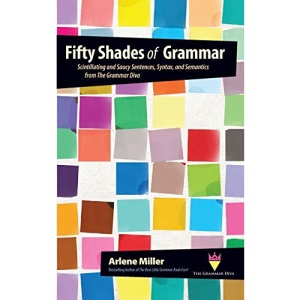 Fifty Shades of Grammar: Scintillating and Saucy Sentences, Syntax, and Semantics from The Grammar Diva