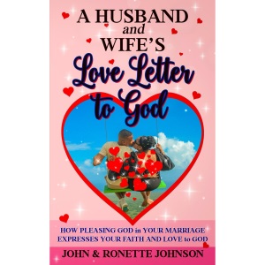 A Husband and Wife's Love Letter to God: How Pleasing God in Your Marriage Expresses Your Faith and Love to God