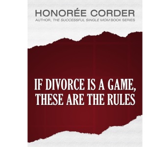 If Divorce is a Game, These are the Rules: 8 Rules for Thriving Before, During and After Divorce