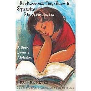 Bookworms, Dog-Ears and Squashy Big Armchairs: A Book Lover's Alphabet
