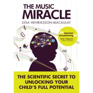 The Music Miracle: The Scientific Secret to Unlocking Your Child's Full Potential