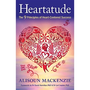Heartatude: The 9 Principles Of Heart-Centered Success