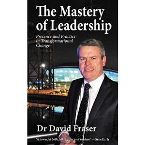 The Mastery of Leadership: Presence and Practice in Transformational Change