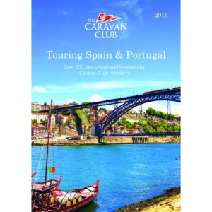 Touring Spain & Portugal: A Guide to Touring and Over 600 Sites Visited and Reviewed by Caravan Club Members 2016 (Caravan Europe)