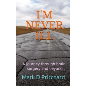 I'm Never Ill (A journey through brain surgery and beyond...): Book