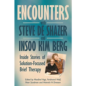 Encounters with Steve de Shazer and Insoo Kim Berg: Inside Stories of Solution-Focused Brief Therapy (2) (Solution Focus Classics)