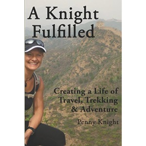 A Knight Fulfilled: Creating a Life of Travel, Trekking & Adventure