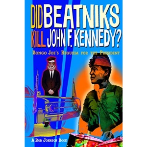 Did Beatniks Kill John F. Kennedy?: Bongo Joe's Requiem for the President
