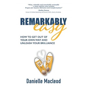 Remarkably Easy: How to get out of your own way and unleash your brilliance
