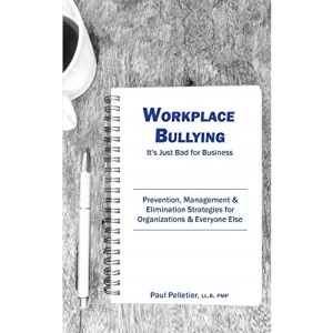 Workplace Bullying: It's Just Bad for Business: Prevention, Management, & Elimination Strategies for Organizations & Everyone Else