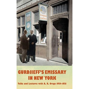 Gurdjieff's Emissary in New York: Talks and Lectures with A. R. Orage 1924-1931