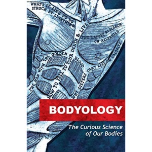 Bodyology: The Curious Science of Our Bodies